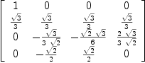 
\label{eq26}\left[ 
\begin{array}{cccc}
1 & 0 & 0 & 0 
\
{{\sqrt{3}}\over 3}&{{\sqrt{3}}\over 3}&{{\sqrt{3}}\over 3}&{{\sqrt{3}}\over 3}
\
0 & -{{\sqrt{3}}\over{3 \ {\sqrt{2}}}}& -{{{\sqrt{2}}\ {\sqrt{3}}}\over 6}&{{2 \ {\sqrt{3}}}\over{3 \ {\sqrt{2}}}}
\
0 & -{{\sqrt{2}}\over 2}&{{\sqrt{2}}\over 2}& 0 
