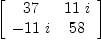 
\label{eq2}\left[ 
\begin{array}{cc}
{37}&{{11}\  i}
\
-{{11}\  i}&{58}

