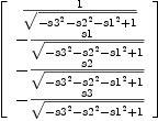 
\label{eq9}\left[ 
\begin{array}{c}
{\frac{1}{\sqrt{-{{s 3}^{2}}-{{s 2}^{2}}-{{s 1}^{2}}+ 1}}}
\
-{\frac{s 1}{\sqrt{-{{s 3}^{2}}-{{s 2}^{2}}-{{s 1}^{2}}+ 1}}}
\
-{\frac{s 2}{\sqrt{-{{s 3}^{2}}-{{s 2}^{2}}-{{s 1}^{2}}+ 1}}}
\
-{\frac{s 3}{\sqrt{-{{s 3}^{2}}-{{s 2}^{2}}-{{s 1}^{2}}+ 1}}}
