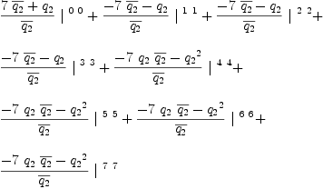 
\label{eq20}\begin{array}{@{}l}
\displaystyle
{{{{7 \ {\overline{q_{2}}}}+{q_{2}}}\over{\overline{q_{2}}}}\ {|^{\  0 \  0}}}+{{{-{7 \ {\overline{q_{2}}}}-{q_{2}}}\over{\overline{q_{2}}}}\ {|^{\  1 \  1}}}+{{{-{7 \ {\overline{q_{2}}}}-{q_{2}}}\over{\overline{q_{2}}}}\ {|^{\  2 \  2}}}+ 
\
\
\displaystyle
{{{-{7 \ {\overline{q_{2}}}}-{q_{2}}}\over{\overline{q_{2}}}}\ {|^{\  3 \  3}}}+{{{-{7 \ {q_{2}}\ {\overline{q_{2}}}}-{{q_{2}}^{2}}}\over{\overline{q_{2}}}}\ {|^{\  4 \  4}}}+ 
\
\
\displaystyle
{{{-{7 \ {q_{2}}\ {\overline{q_{2}}}}-{{q_{2}}^{2}}}\over{\overline{q_{2}}}}\ {|^{\  5 \  5}}}+{{{-{7 \ {q_{2}}\ {\overline{q_{2}}}}-{{q_{2}}^{2}}}\over{\overline{q_{2}}}}\ {|^{\  6 \  6}}}+ 
\
\
\displaystyle
{{{-{7 \ {q_{2}}\ {\overline{q_{2}}}}-{{q_{2}}^{2}}}\over{\overline{q_{2}}}}\ {|^{\  7 \  7}}}
