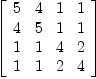 
\label{eq8}\left[ 
\begin{array}{cccc}
5 & 4 & 1 & 1 
\
4 & 5 & 1 & 1 
\
1 & 1 & 4 & 2 
\
1 & 1 & 2 & 4 

