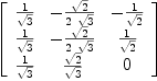 
\label{eq39}\left[ 
\begin{array}{ccc}
{1 \over{\sqrt{3}}}& -{{\sqrt{2}}\over{2 \ {\sqrt{3}}}}& -{1 \over{\sqrt{2}}}
\
{1 \over{\sqrt{3}}}& -{{\sqrt{2}}\over{2 \ {\sqrt{3}}}}&{1 \over{\sqrt{2}}}
\
{1 \over{\sqrt{3}}}&{{\sqrt{2}}\over{\sqrt{3}}}& 0 
